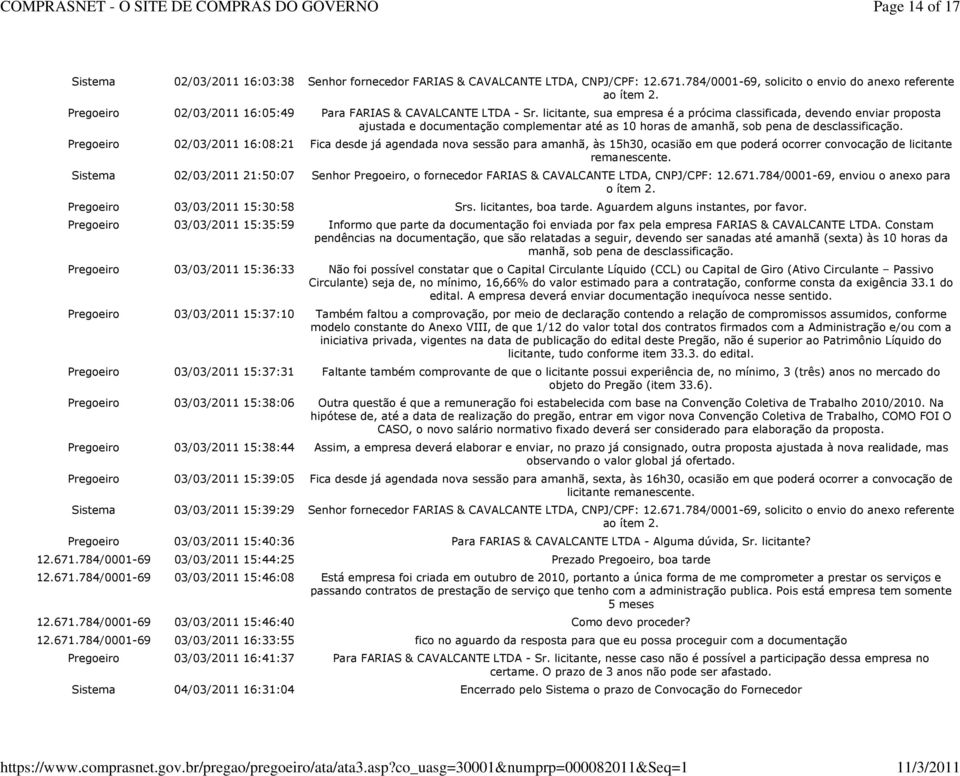 licitante, sua empresa é a prócima classificada, devendo enviar proposta ajustada e documentação complementar até as 10 horas de amanhã, sob pena de desclassificação.