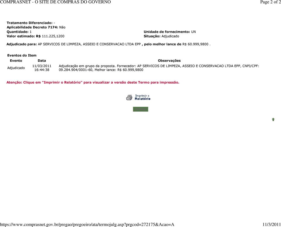 225,1200 Unidade de fornecimento: UN Situação: Adjudicado Adjudicado para: AP SERVICOS DE LIMPEZA, ASSEIO E CONSERVACAO LTDA EPP, pelo melhor lance de R$ 60.999,9800.