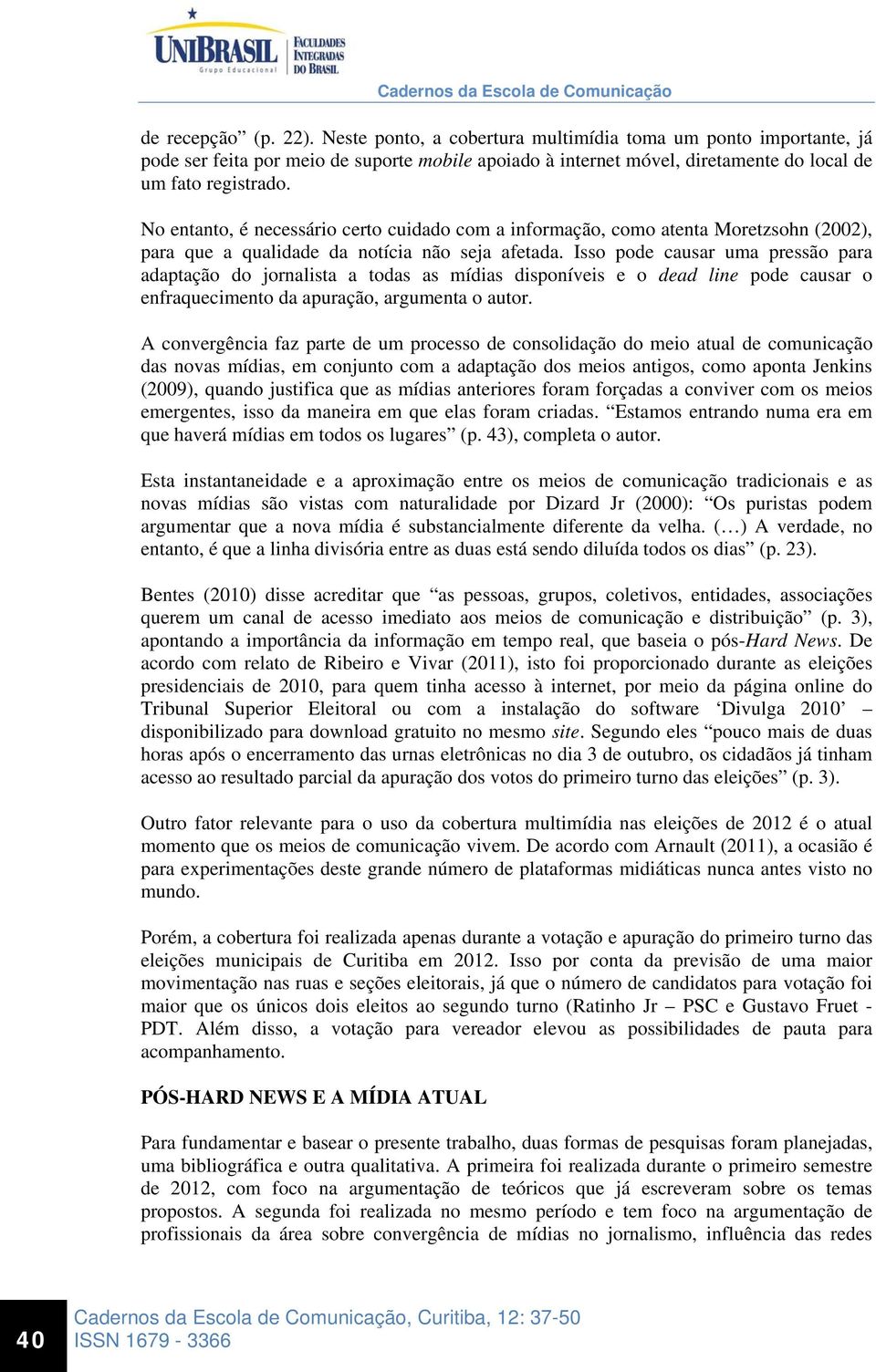 Isso pode causar uma pressão para adaptação do jornalista a todas as mídias disponíveis e o dead line pode causar o enfraquecimento da apuração, argumenta o autor.