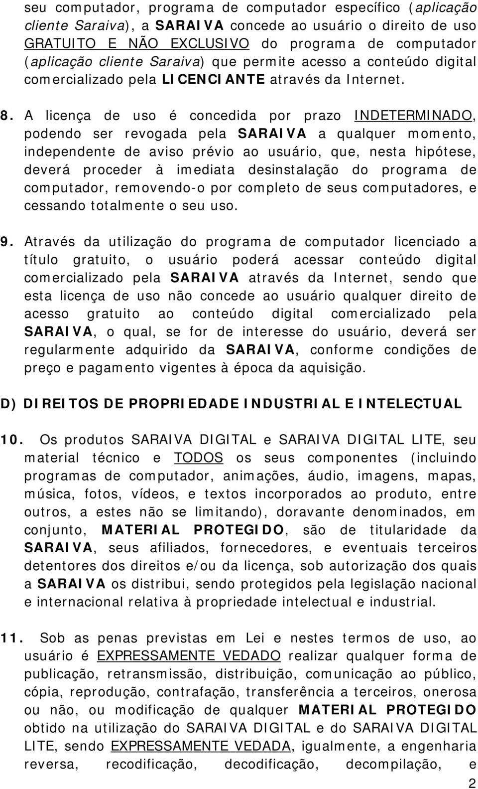 A licença de uso é concedida por prazo INDETERMINADO, podendo ser revogada pela SARAIVA a qualquer momento, independente de aviso prévio ao usuário, que, nesta hipótese, deverá proceder à imediata