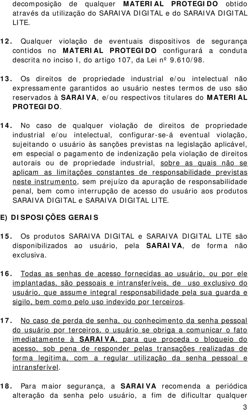 Os direitos de propriedade industrial e/ou intelectual não expressamente garantidos ao usuário nestes termos de uso são reservados à SARAIVA, e/ou respectivos titulares do MATERIAL PROTEGIDO. 14.