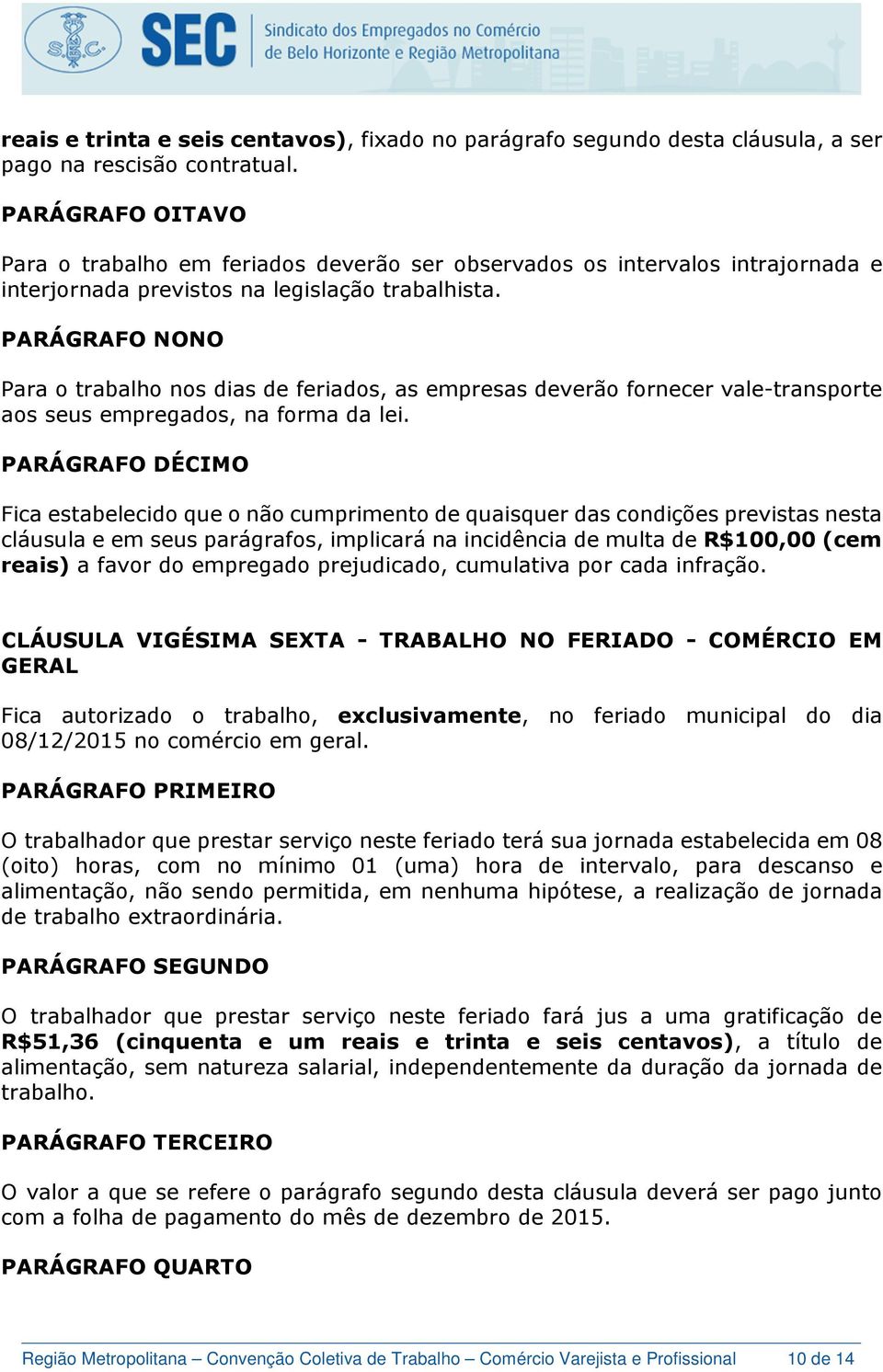 PARÁGRAFO NONO Para o trabalho nos dias de feriados, as empresas deverão fornecer vale-transporte aos seus empregados, na forma da lei.