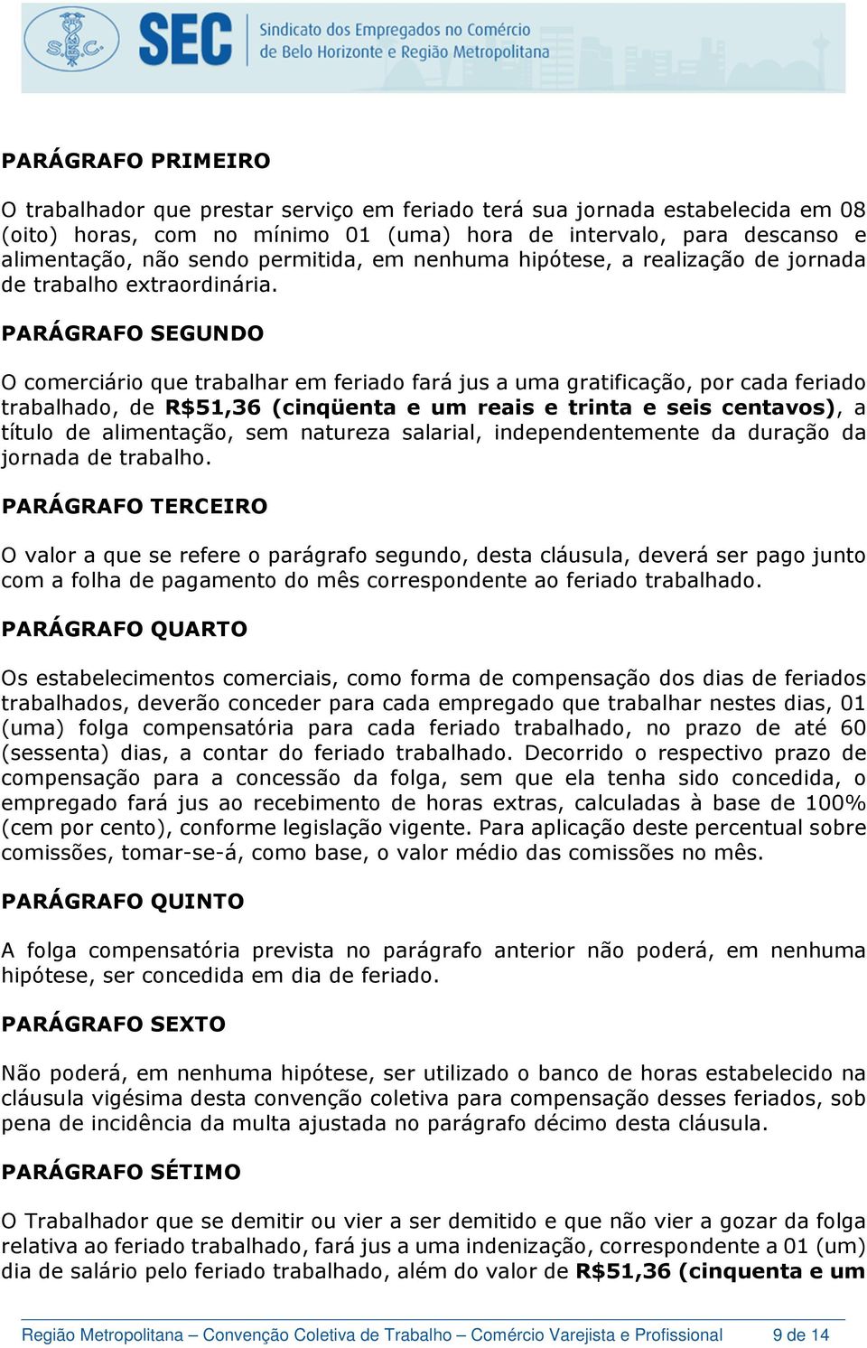 O comerciário que trabalhar em feriado fará jus a uma gratificação, por cada feriado trabalhado, de R$51,36 (cinqüenta e um reais e trinta e seis centavos), a título de alimentação, sem natureza