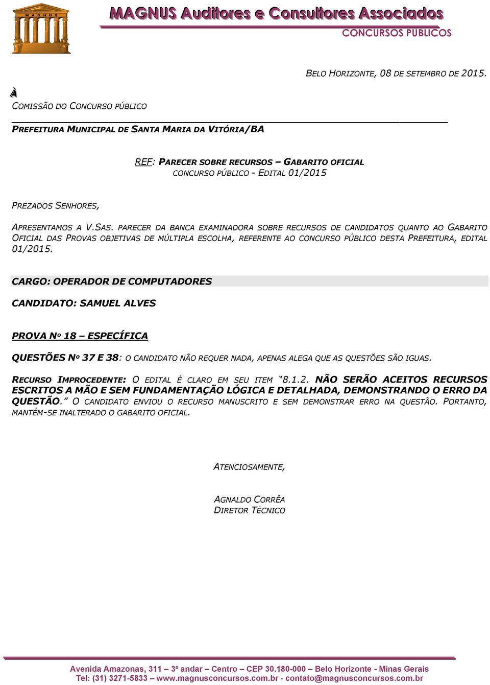 NÃO SERÃO ACEITOS RECURSOS ESCRITOS A MÃO E SEM FUNDAMENTAÇÃO LÓGICA E DETALHADA, DEMONSTRANDO O ERRO DA QUESTÃO.