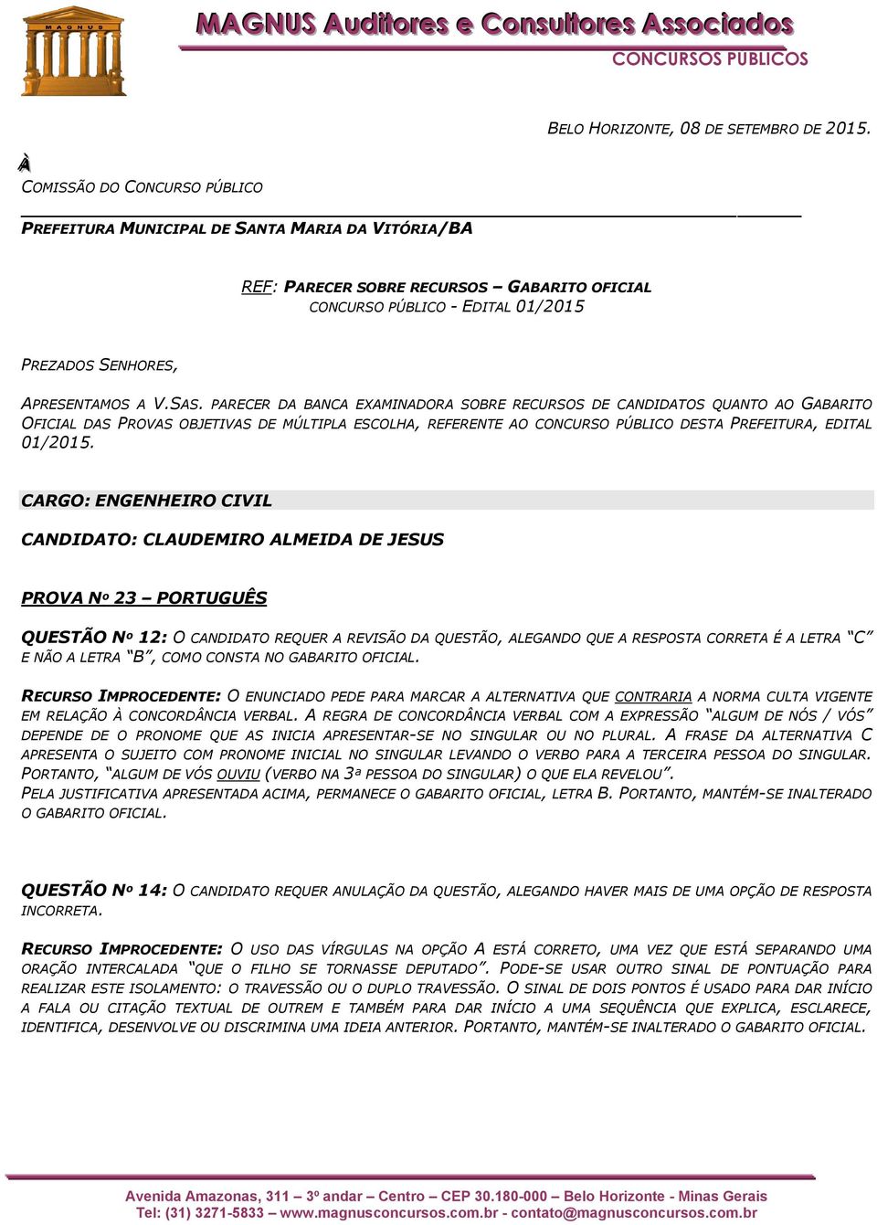 A REGRA DE CONCORDÂNCIA VERBAL COM A EXPRESSÃO ALGUM DE NÓS / VÓS DEPENDE DE O PRONOME QUE AS INICIA APRESENTAR-SE NO SINGULAR OU NO PLURAL.