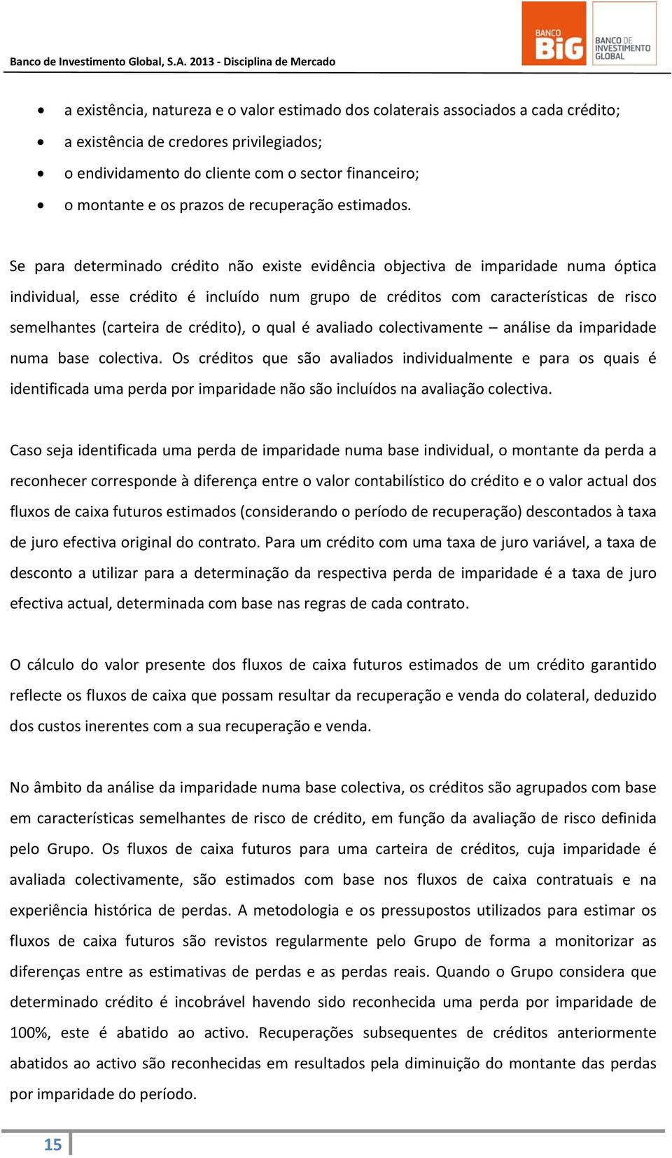 Se para determinado crédito não existe evidência objectiva de imparidade numa óptica individual, esse crédito é incluído num grupo de créditos com características de risco semelhantes (carteira de