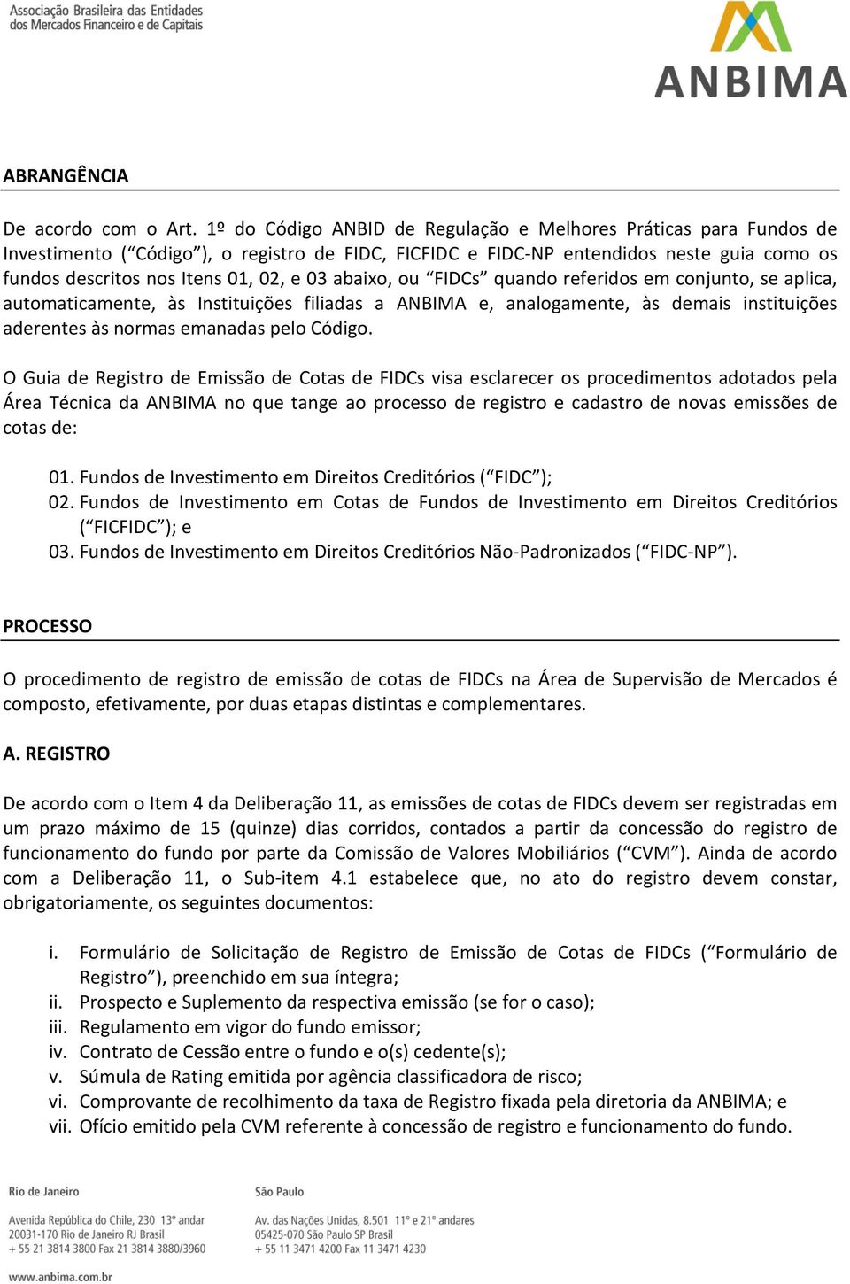 abaixo, ou FIDCs quando referidos em conjunto, se aplica, automaticamente, às Instituições filiadas a ANBIMA e, analogamente, às demais instituições aderentes às normas emanadas pelo Código.