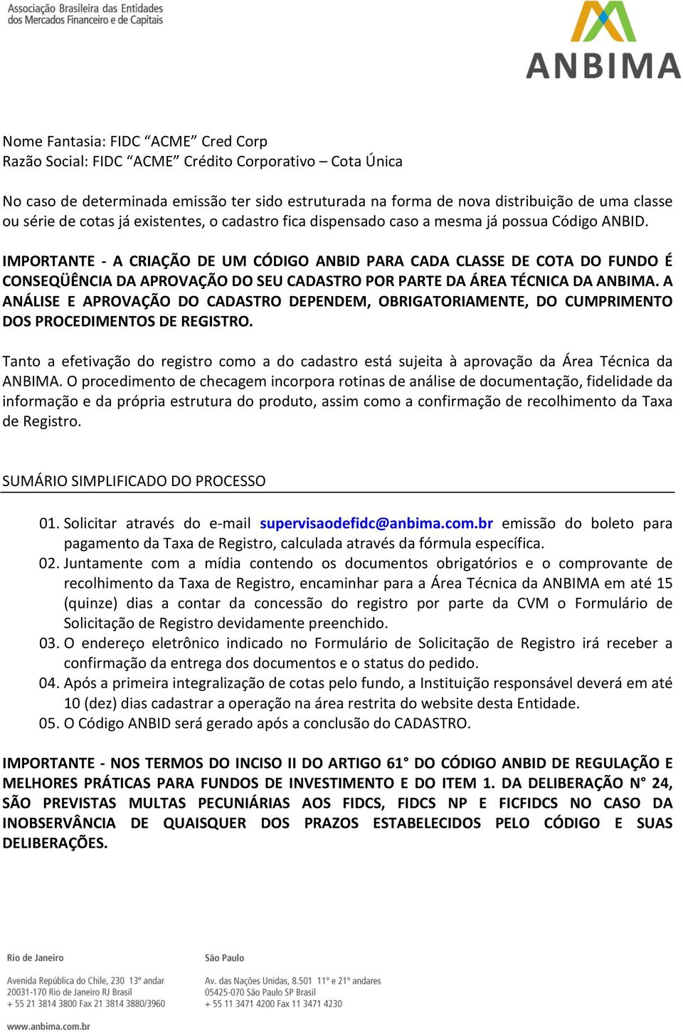 IMPORTANTE - A CRIAÇÃO DE UM CÓDIGO ANBID PARA CADA CLASSE DE COTA DO FUNDO É CONSEQÜÊNCIA DA APROVAÇÃO DO SEU CADASTRO POR PARTE DA ÁREA TÉCNICA DA ANBIMA.