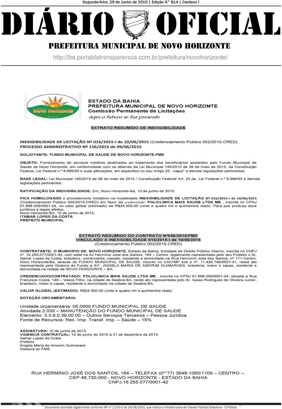 500,00 (vinte e quatro mil e quinhentos reais). Para que produza seus EXTRATO RESUMIDO DO CONTRATO Nº046/2015/FMS VINCULADO A INEXIGIBILIDADE 016/2015-I de 10/06/2015 nº. 16.255.