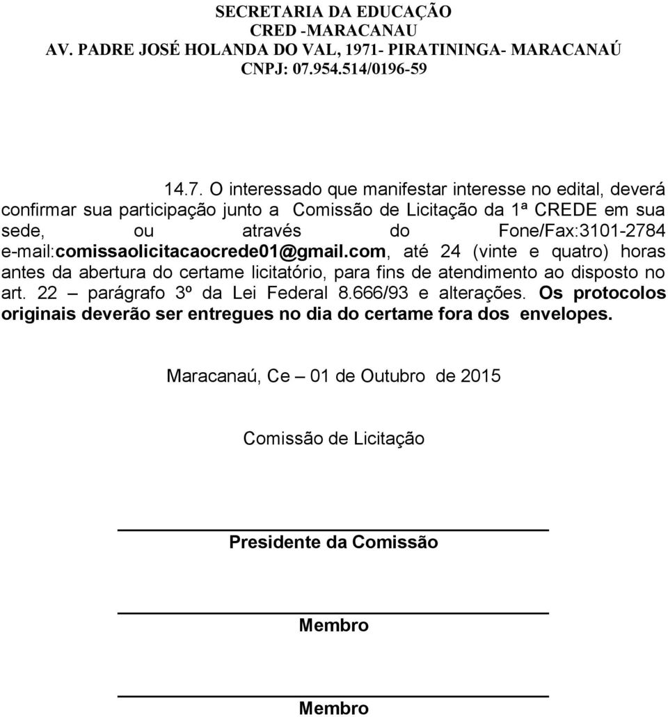 com, até 24 (vinte e quatro) horas antes da abertura do certame licitatório, para fins de atendimento ao disposto no art.