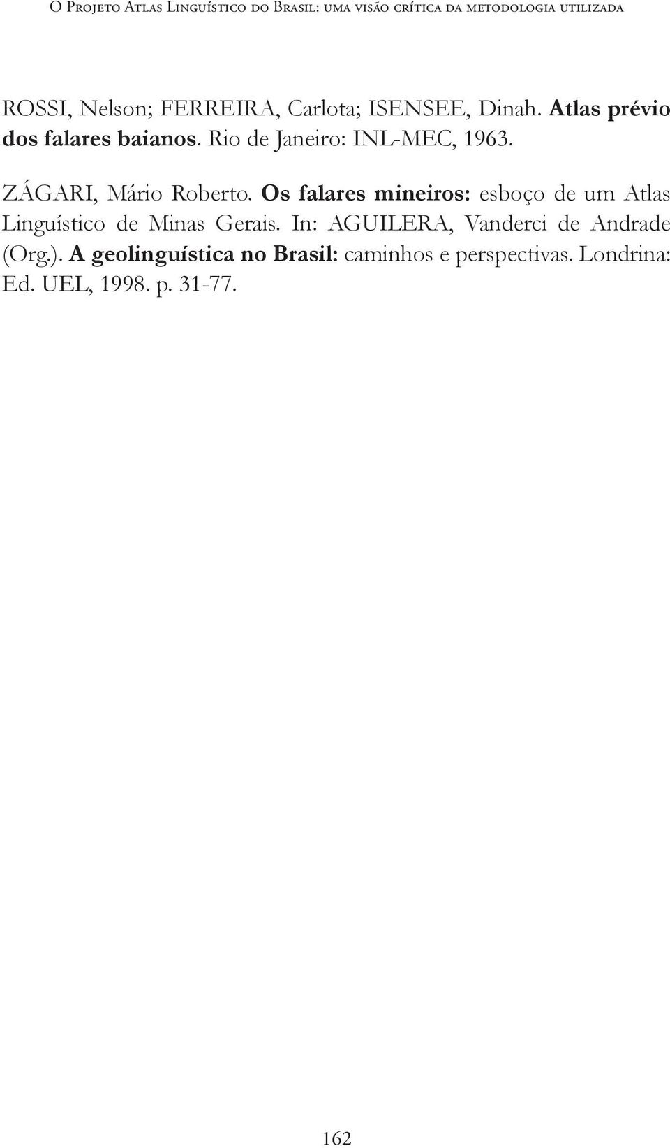 ZÁGARI, Mário Roberto. Os falares mineiros: esboço de um Atlas Linguístico de Minas Gerais.