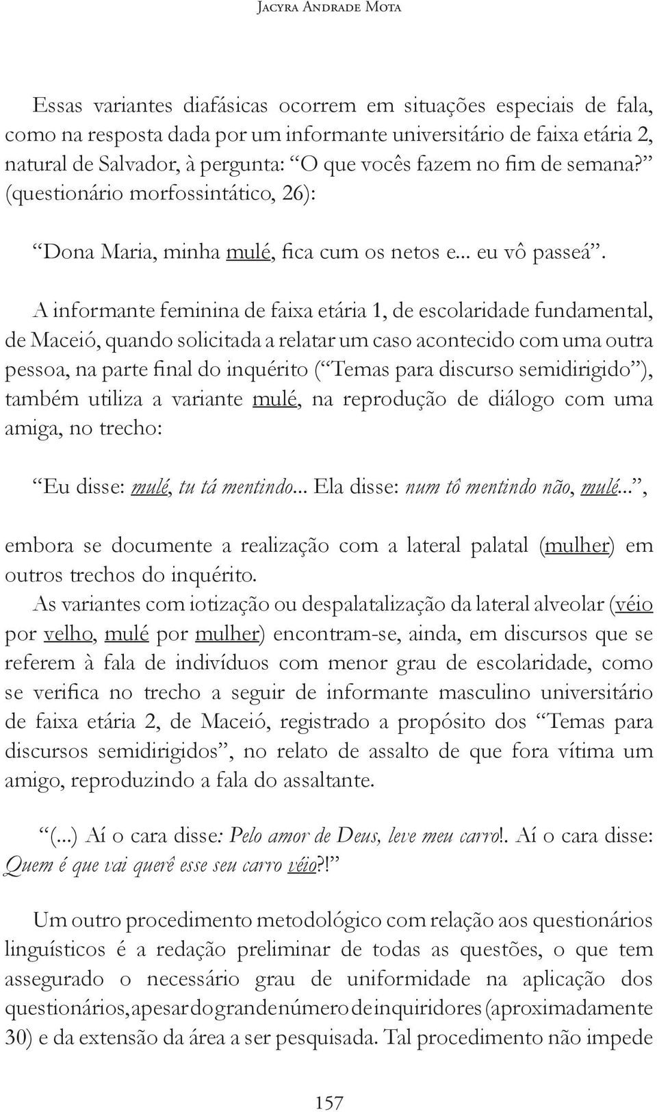 A informante feminina de faixa etária 1, de escolaridade fundamental, de Maceió, quando solicitada a relatar um caso acontecido com uma outra pessoa, na parte final do inquérito ( Temas para discurso