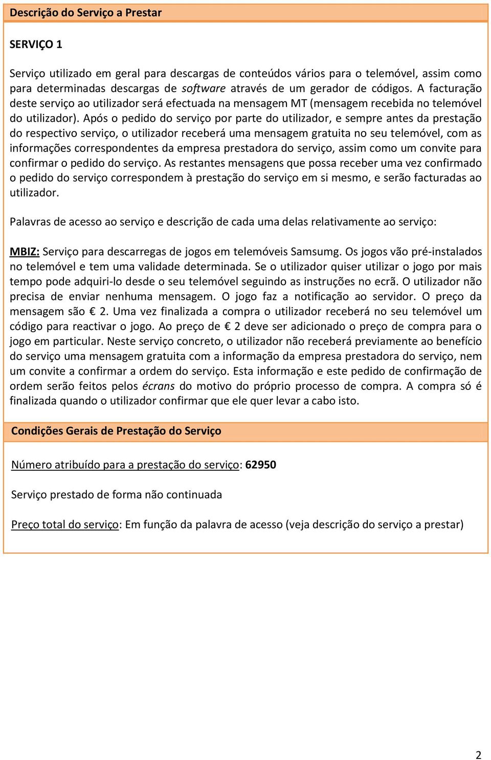 Após o pedido do serviço por parte do utilizador, e sempre antes da prestação do respectivo serviço, o utilizador receberá uma mensagem gratuita no seu telemóvel, com as informações correspondentes