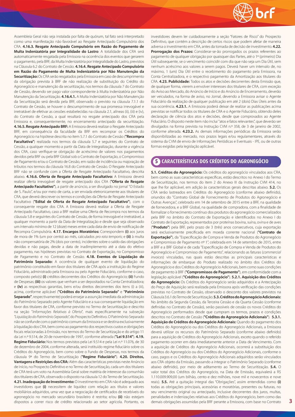 que gerarem o pagamento, pela BRF, da Multa Indenizatória por Integralidade do Lastro, previstos na Cláusula 6.2 do Contrato de Cessão. 4.