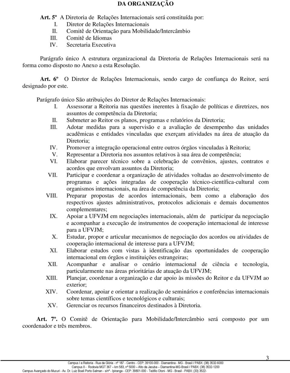 6º O Diretor de Relações Internacionais, sendo cargo de confiança do Reitor, será designado por este. Parágrafo único São atribuições do Diretor de Relações Internacionais: I.