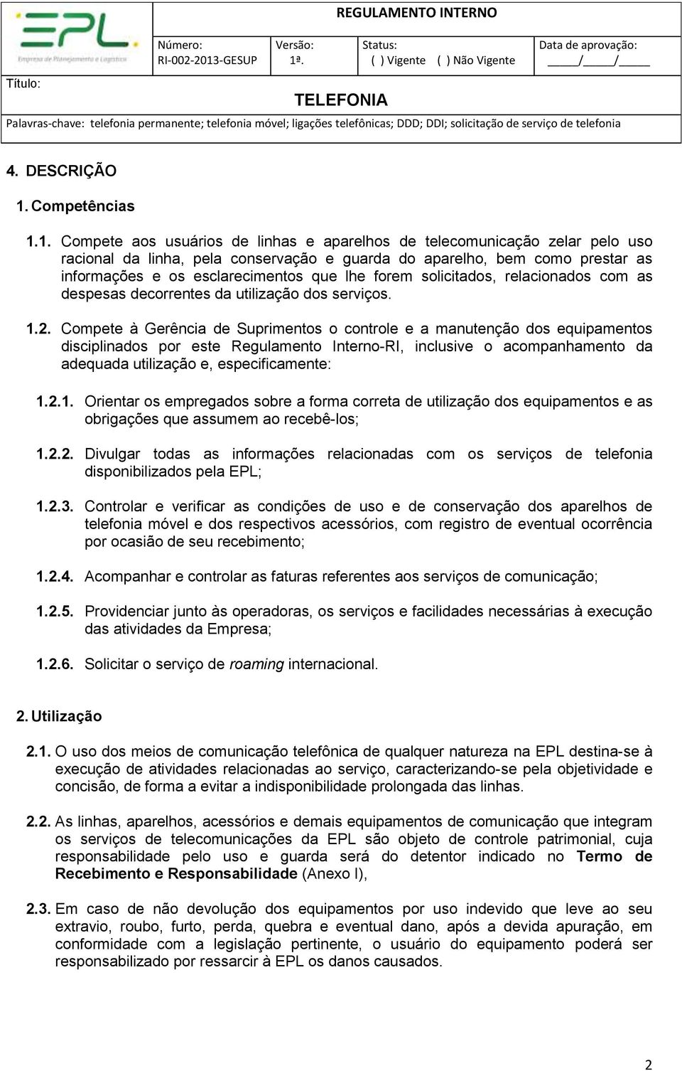 1. Compete aos usuários de linhas e aparelhos de telecomunicação zelar pelo uso racional da linha, pela conservação e guarda do aparelho, bem como prestar as informações e os esclarecimentos que lhe