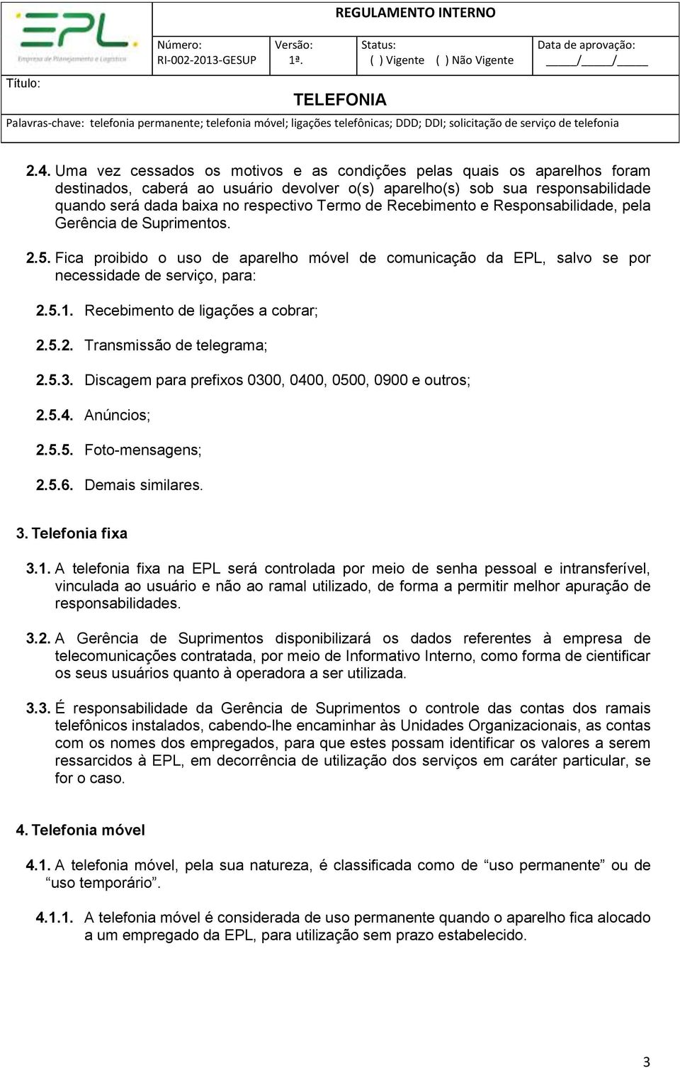 Recebimento de ligações a cobrar; 2.5.2. Transmissão de telegrama; 2.5.3. Discagem para prefixos 0300, 0400, 0500, 0900 e outros; 2.5.4. Anúncios; 2.5.5. Foto-mensagens; 2.5.6. Demais similares. 3.