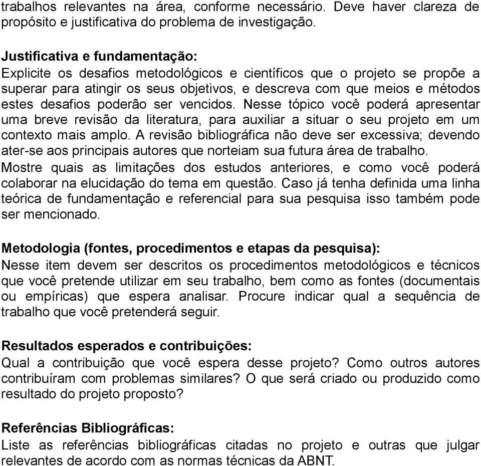 poderão ser vencidos. Nesse tópico você poderá apresentar uma breve revisão da literatura, para auxiliar a situar o seu projeto em um contexto mais amplo.