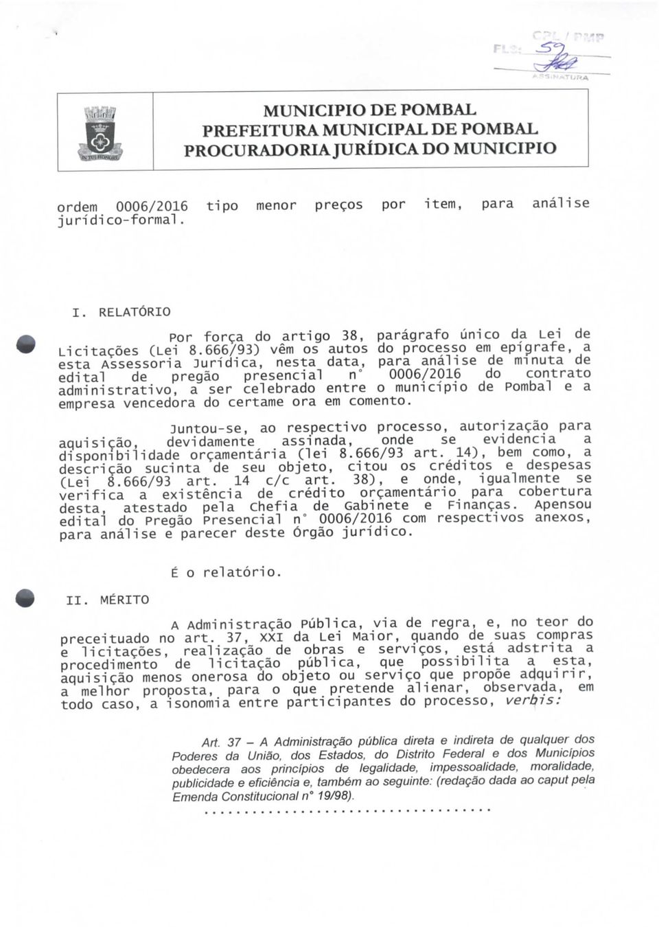 666/93) vêm os autos do processo em epígrafe, a esta Assessoria Jurídica, nesta data, para análise de minuta de edital de pregão presencial n 0006/2016 do contrato administrativo, a ser celebrado