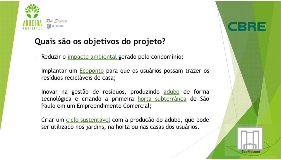 os resíduos recicláveis de casa; - Inovar na gestão de resíduos, produzindo adubo de forma tecnológica e criando a