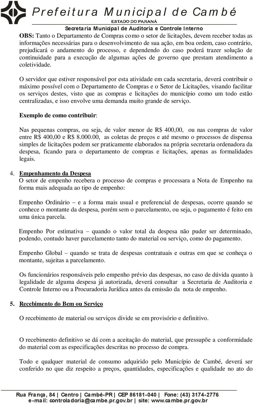 O servidor que estiver responsável por esta atividade em cada secretaria, deverá contribuir o máximo possível com o Departamento de Compras e o Setor de Licitações, visando facilitar os serviços