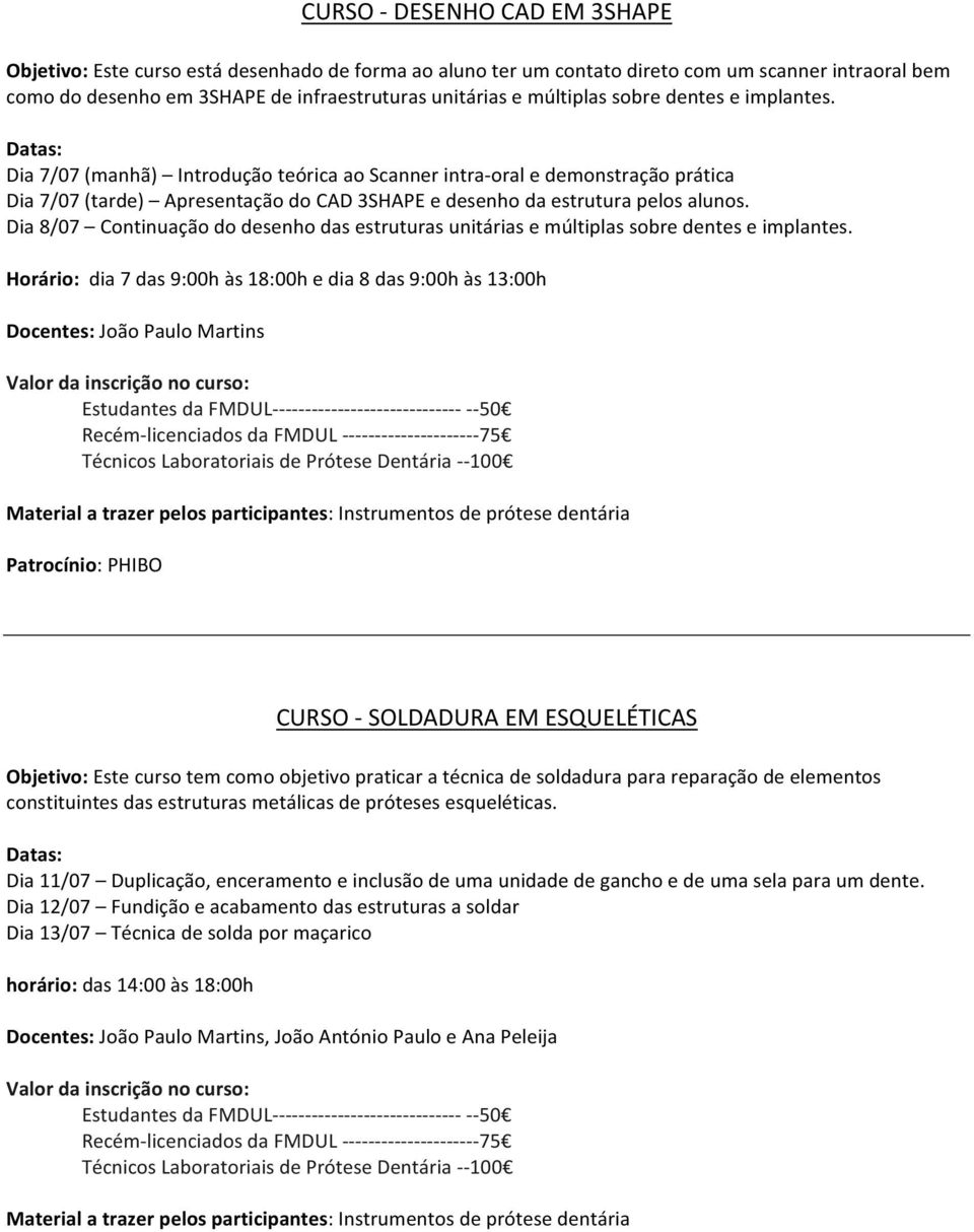 Dia 8/07 Continuação do desenho das estruturas unitárias e múltiplas sobre dentes e implantes.