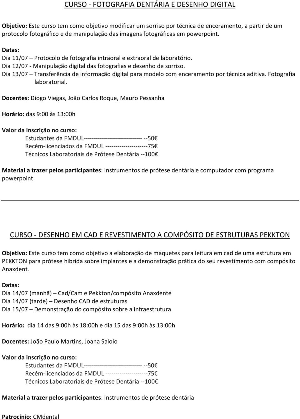 Dia 13/07 Transferência de informação digital para modelo com enceramento por técnica aditiva. Fotografia laboratorial.