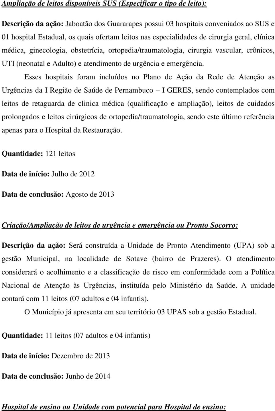 Esses hospitais foram incluídos no Plano de Ação da Rede de Atenção as Urgências da I Região de Saúde de Pernambuco I GERES, sendo contemplados com leitos de retaguarda de clinica médica