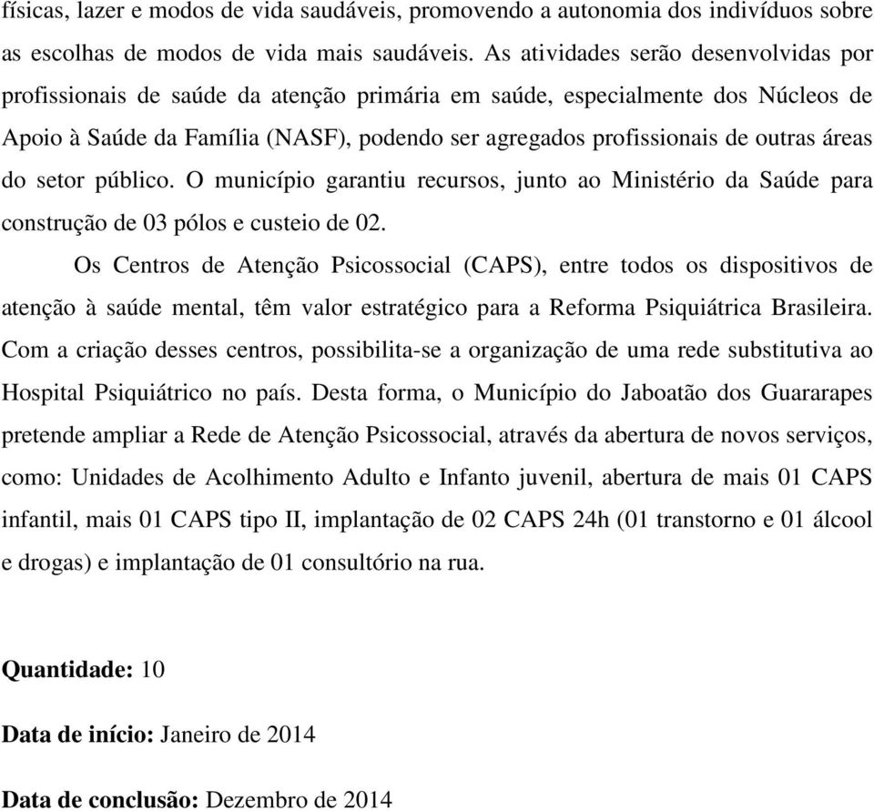 áreas do setor público. O município garantiu recursos, junto ao Ministério da Saúde para construção de 03 pólos e custeio de 02.