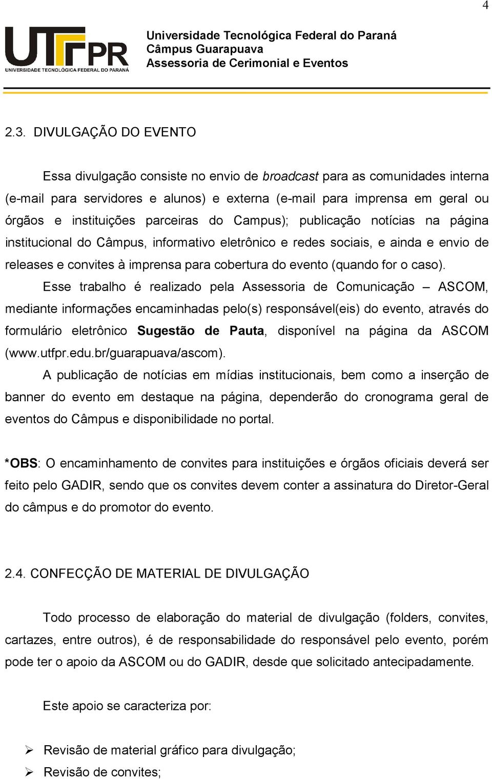 parceiras do Campus); publicação notícias na página institucional do Câmpus, informativo eletrônico e redes sociais, e ainda e envio de releases e convites à imprensa para cobertura do evento (quando