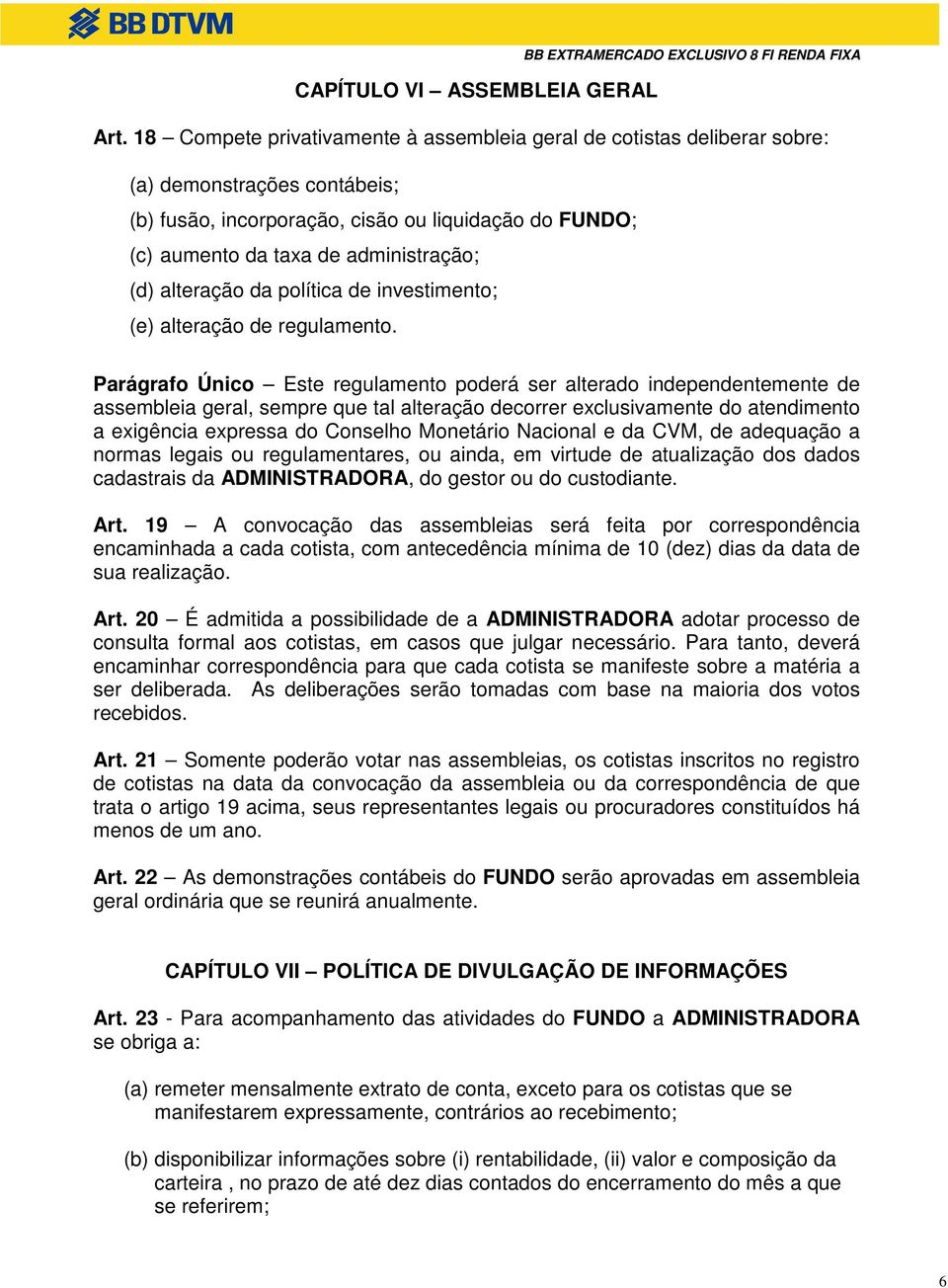 alteração da política de investimento; (e) alteração de regulamento.