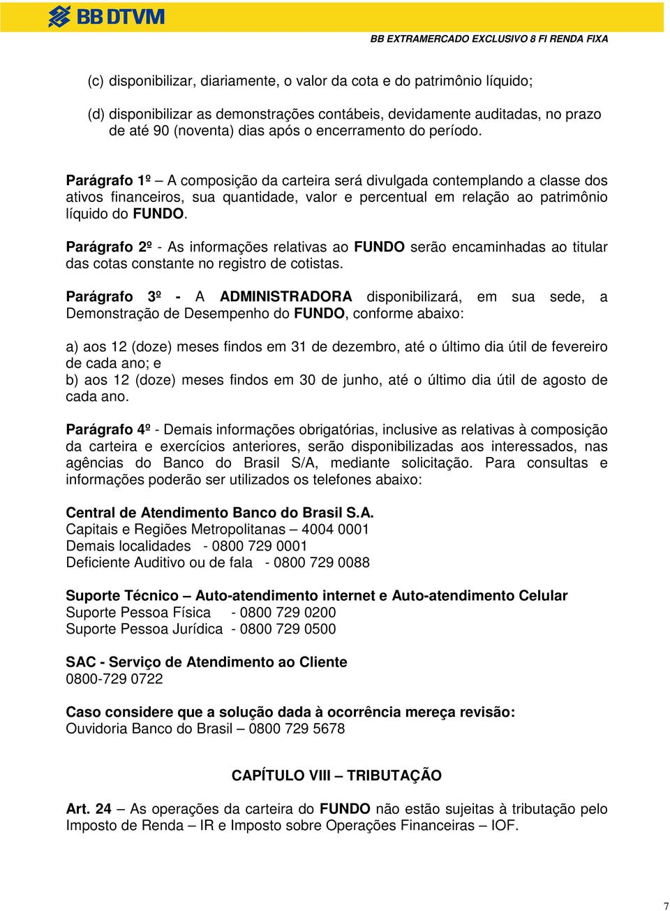 Parágrafo 2º - As informações relativas ao FUNDO serão encaminhadas ao titular das cotas constante no registro de cotistas.