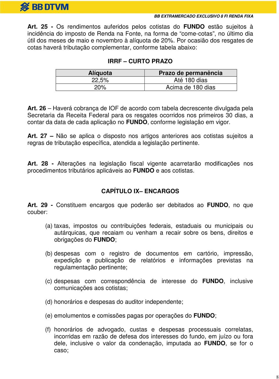 26 Haverá cobrança de IOF de acordo com tabela decrescente divulgada pela Secretaria da Receita Federal para os resgates ocorridos nos primeiros 30 dias, a contar da data de cada aplicação no FUNDO,