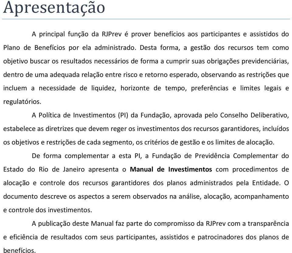 esperado, observando as restrições que incluem a necessidade de liquidez, horizonte de tempo, preferências e limites legais e regulatórios.