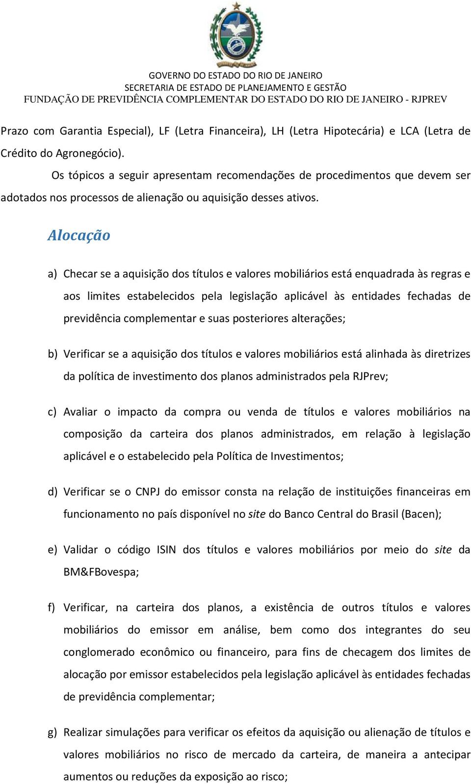 Alocação a) Checar se a aquisição dos títulos e valores mobiliários está enquadrada às regras e aos limites estabelecidos pela legislação aplicável às entidades fechadas de previdência complementar e