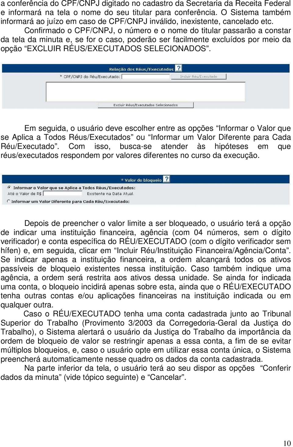 Confirmado o CPF/CNPJ, o número e o nome do titular passarão a constar da tela da minuta e, se for o caso, poderão ser facilmente excluídos por meio da opção EXCLUIR RÉUS/EXECUTADOS SELECIONADOS.