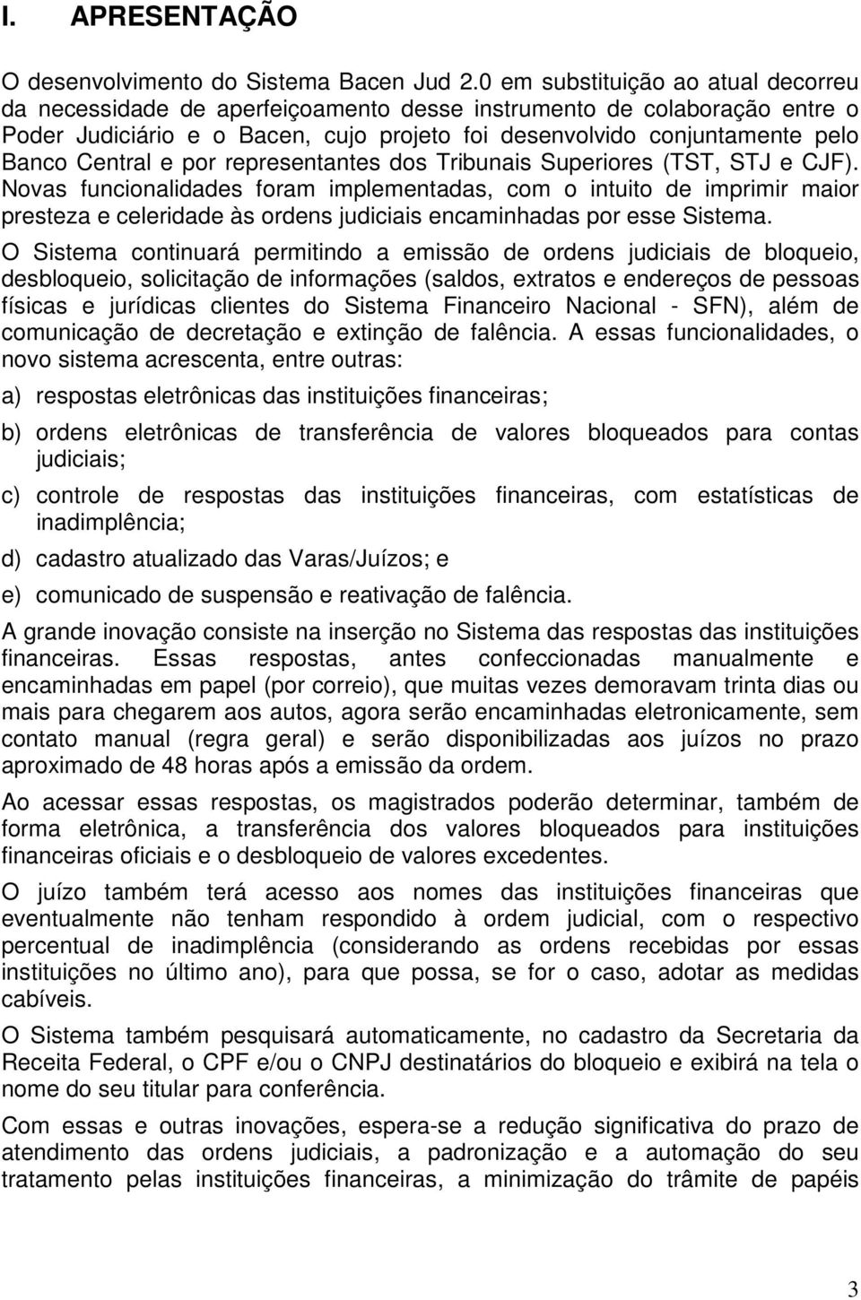 Central e por representantes dos Tribunais Superiores (TST, STJ e CJF).