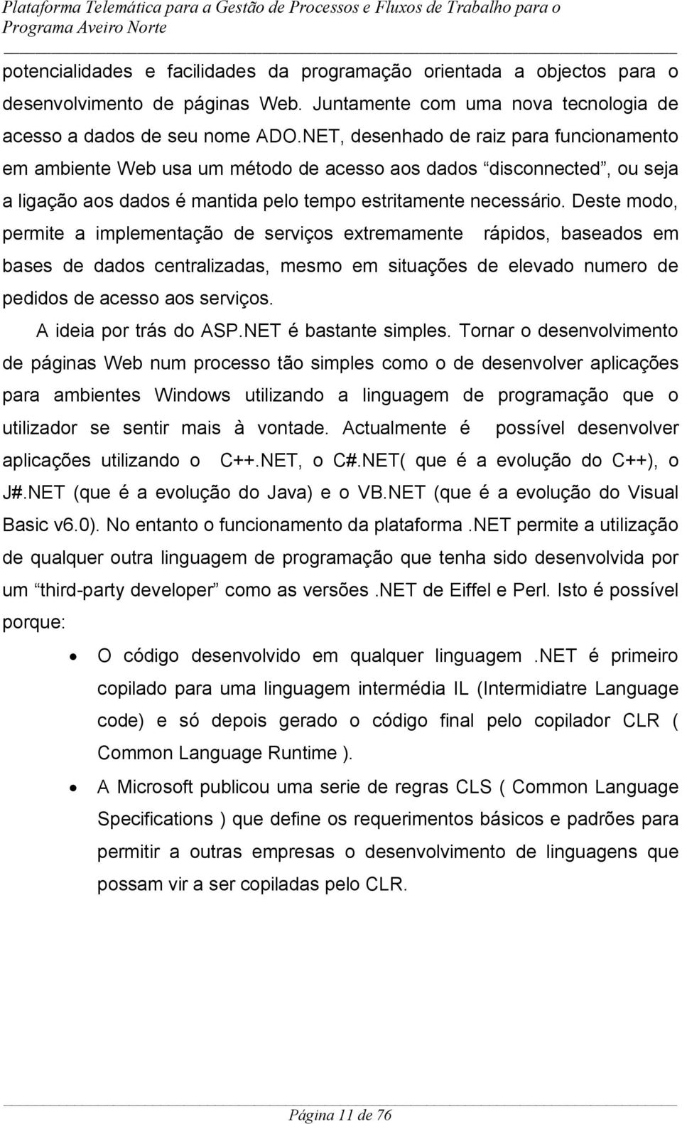 Deste modo, permite a implementação de serviços extremamente rápidos, baseados em bases de dados centralizadas, mesmo em situações de elevado numero de pedidos de acesso aos serviços.