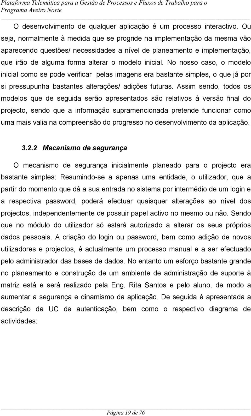 No nosso caso, o modelo inicial como se pode verificar pelas imagens era bastante simples, o que já por si pressupunha bastantes alterações/ adições futuras.