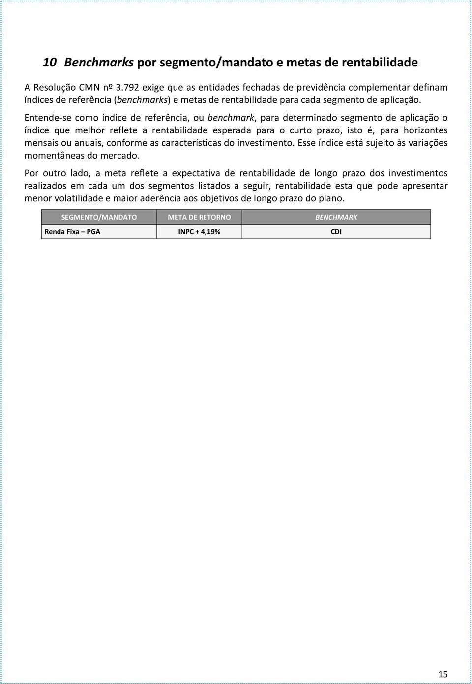 Entende se como índice de referência, ou benchmark, para determinado segmento de aplicação o índice que melhor reflete a rentabilidade esperada para o curto prazo, isto é, para horizontes mensais ou