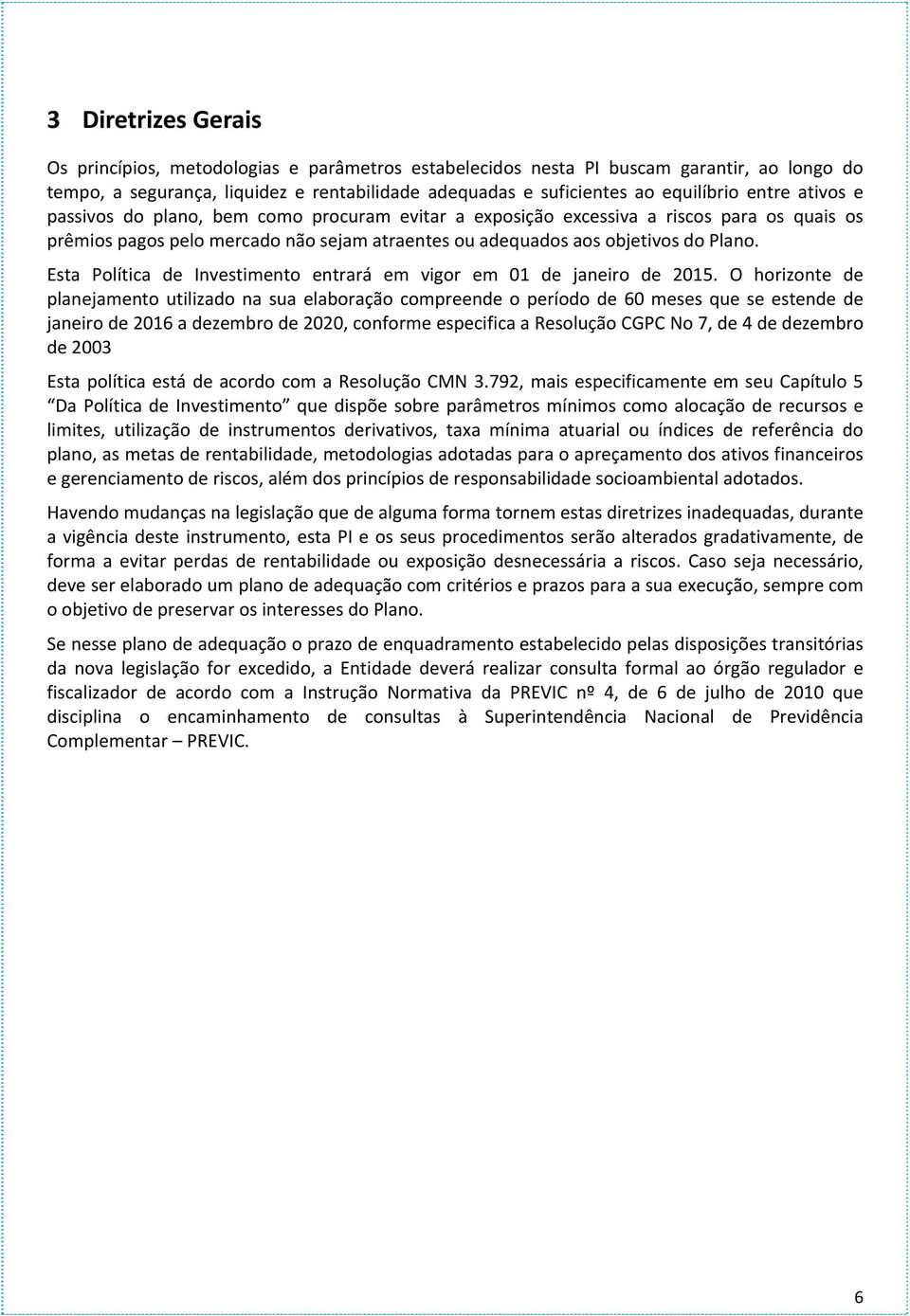 Esta Política de Investimento entrará em vigor em 01 de janeiro de 2015.