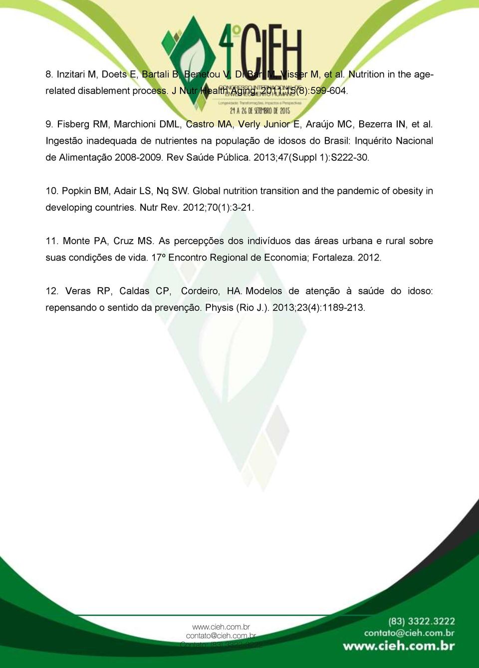 Rev Saúde Pública. 2013;47(Suppl 1):S222-30. 10. Popkin BM, Adair LS, Nq SW. Global nutrition transition and the pandemic of obesity in developing countries. Nutr Rev. 2012;70(1):3-21. 11.