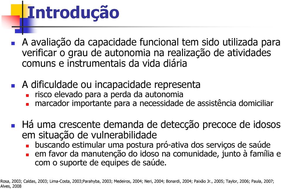 detecção precoce de idosos em situação de vulnerabilidade buscando estimular uma postura pró-ativa dos serviços de saúde em favor da manutenção do idoso na comunidade, junto à