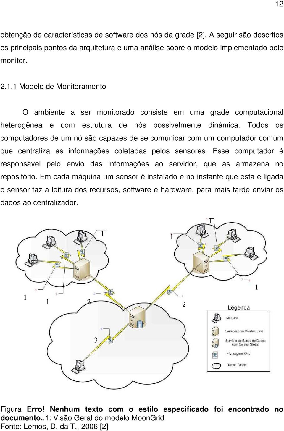 Esse computador é responsável pelo envio das informações ao servidor, que as armazena no repositório.