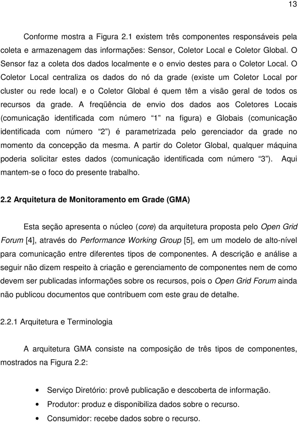 O Coletor Local centraliza os dados do nó da grade (existe um Coletor Local por cluster ou rede local) e o Coletor Global é quem têm a visão geral de todos os recursos da grade.