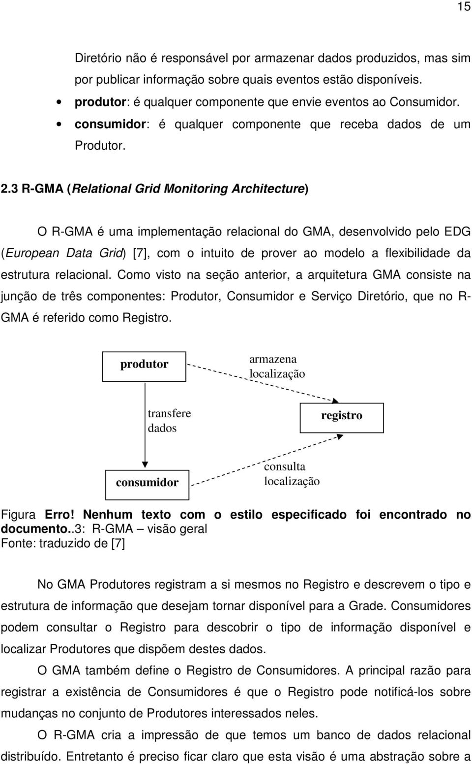 3 R-GMA (Relational Grid Monitoring Architecture) O R-GMA é uma implementação relacional do GMA, desenvolvido pelo EDG (European Data Grid) [7], com o intuito de prover ao modelo a flexibilidade da