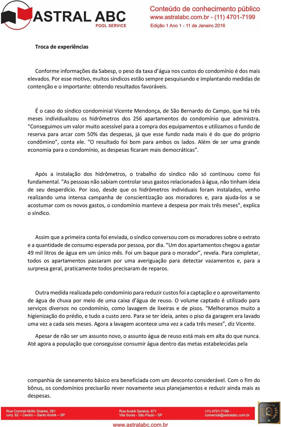 É o caso do síndico condominial Vicente Mendonça, de São Bernardo do Campo, que há três meses individualizou os hidrômetros dos 256 apartamentos do condomínio que administra.