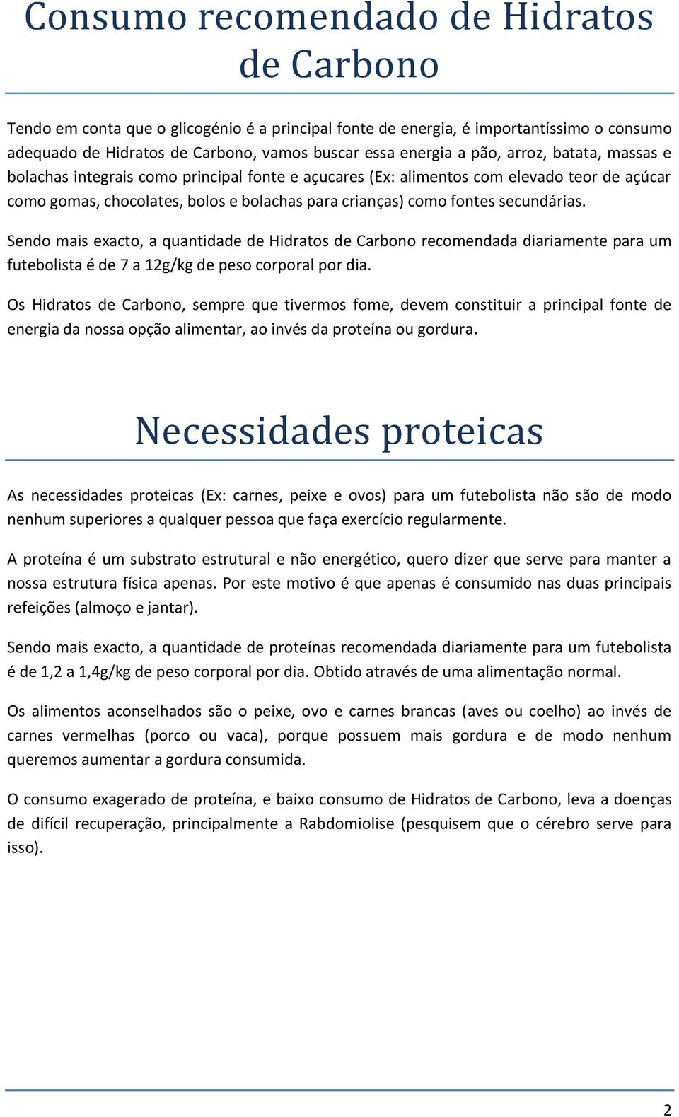 secundárias. Sendo mais exacto, a quantidade de Hidratos de Carbono recomendada diariamente para um futebolista é de 7 a 12g/kg de peso corporal por dia.