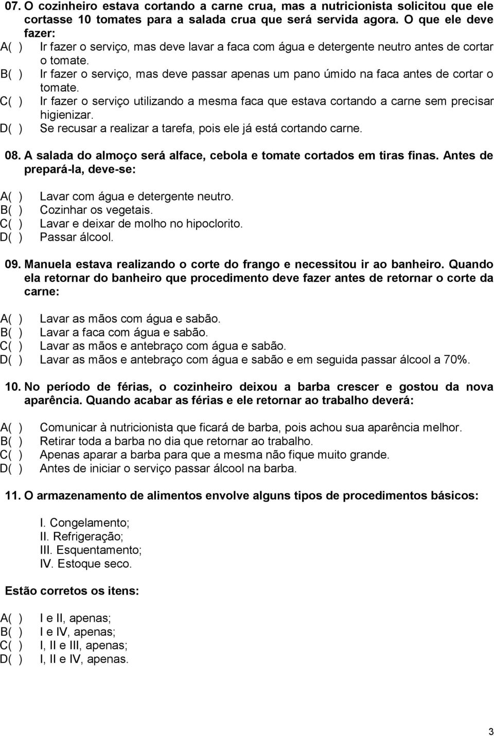 B( ) Ir fazer o serviço, mas deve passar apenas um pano úmido na faca antes de cortar o tomate. C( ) Ir fazer o serviço utilizando a mesma faca que estava cortando a carne sem precisar higienizar.