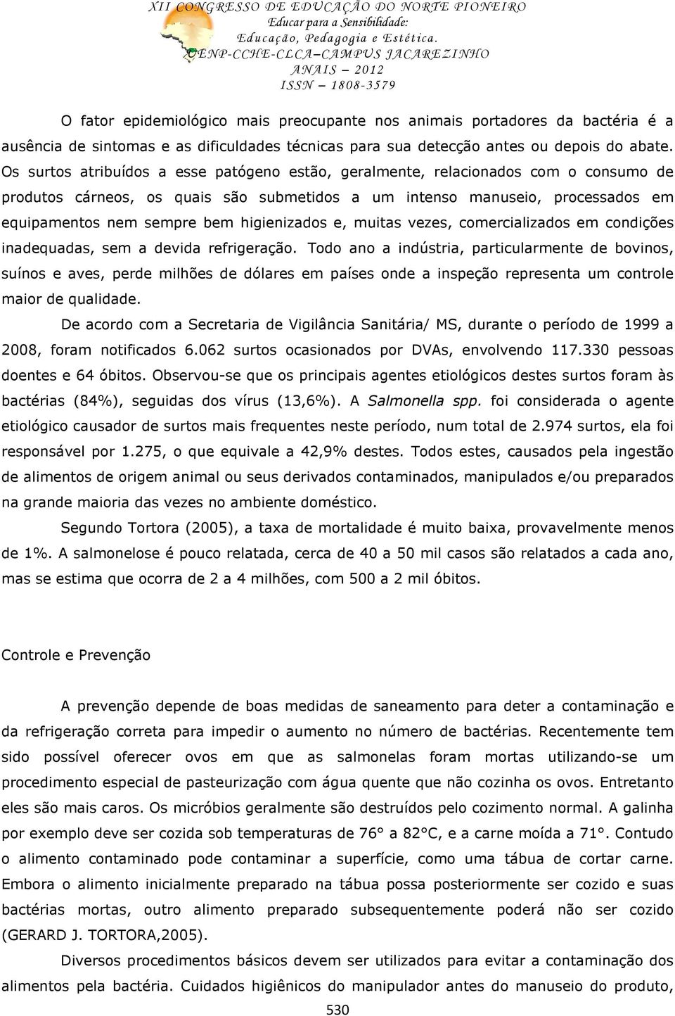 higienizados e, muitas vezes, comercializados em condições inadequadas, sem a devida refrigeração.